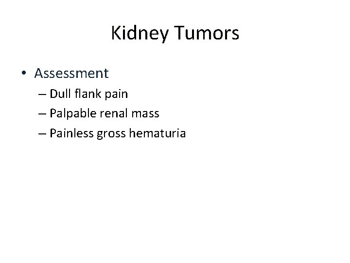 Kidney Tumors • Assessment – Dull flank pain – Palpable renal mass – Painless