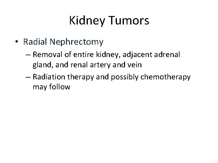 Kidney Tumors • Radial Nephrectomy – Removal of entire kidney, adjacent adrenal gland, and
