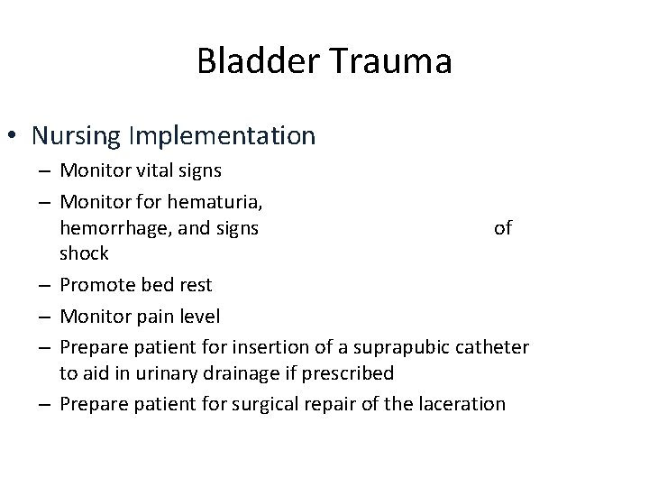 Bladder Trauma • Nursing Implementation – Monitor vital signs – Monitor for hematuria, hemorrhage,
