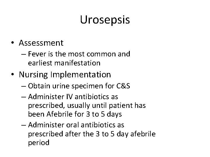 Urosepsis • Assessment – Fever is the most common and earliest manifestation • Nursing
