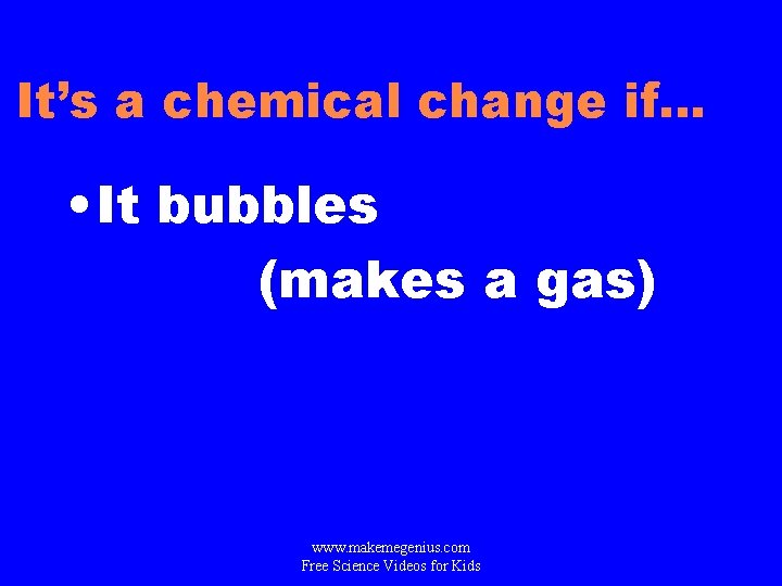 It’s a chemical change if. . . • It bubbles (makes a gas) www.