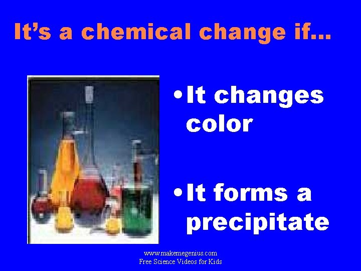 It’s a chemical change if. . . • It changes color • It forms