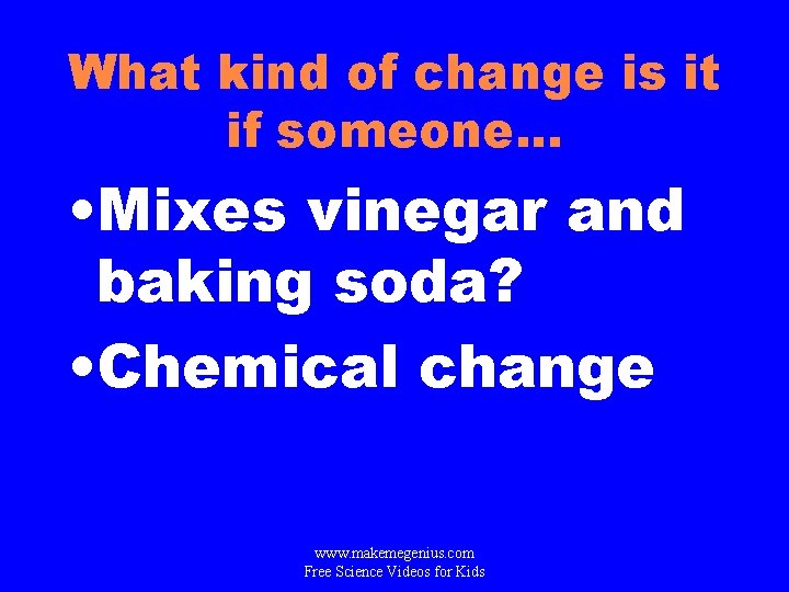 What kind of change is it if someone. . . • Mixes vinegar and