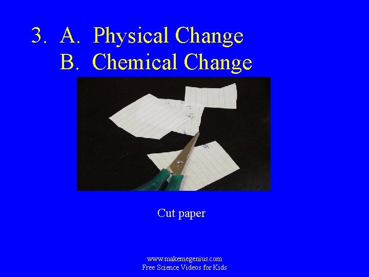 3. A. Physical Change B. Chemical Change Cut paper www. makemegenius. com Free Science