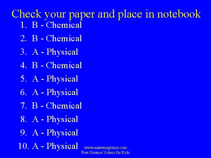 Check your paper and place in notebook 1. B - Chemical 2. B -