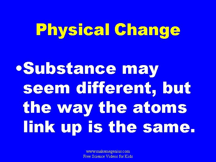 Physical Change • Substance may seem different, but the way the atoms link up