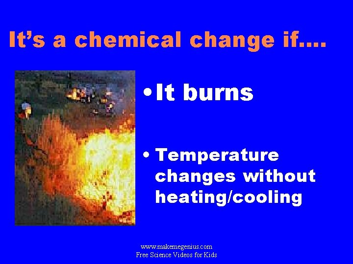 It’s a chemical change if…. • It burns • Temperature changes without heating/cooling www.