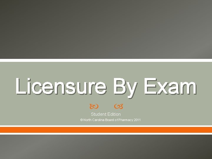 Licensure By Exam Student Edition © North Carolina Board of Pharmacy 2011 