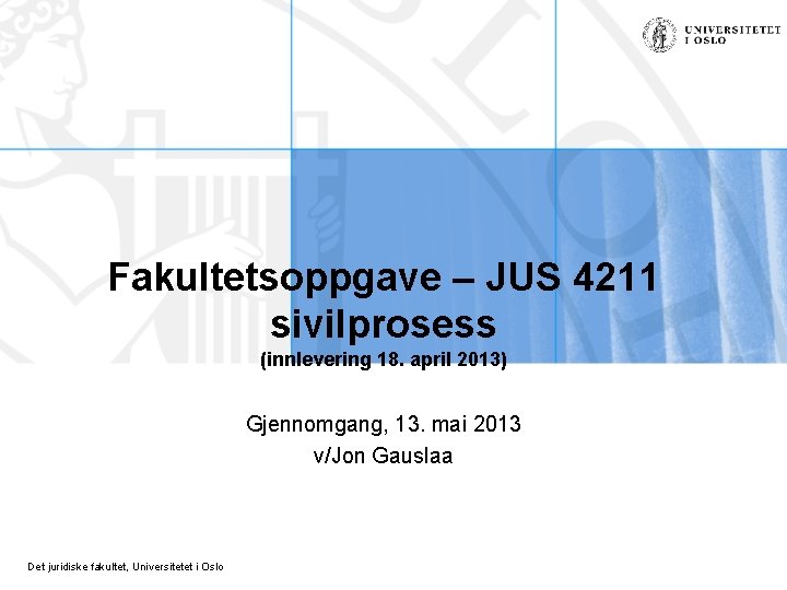 Fakultetsoppgave – JUS 4211 sivilprosess (innlevering 18. april 2013) Gjennomgang, 13. mai 2013 v/Jon