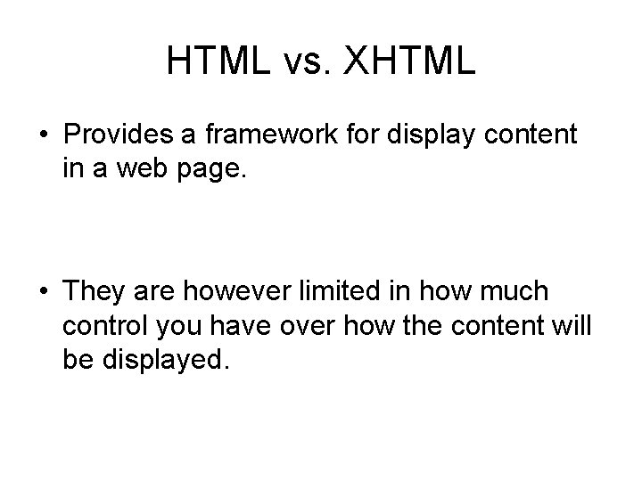 HTML vs. XHTML • Provides a framework for display content in a web page.