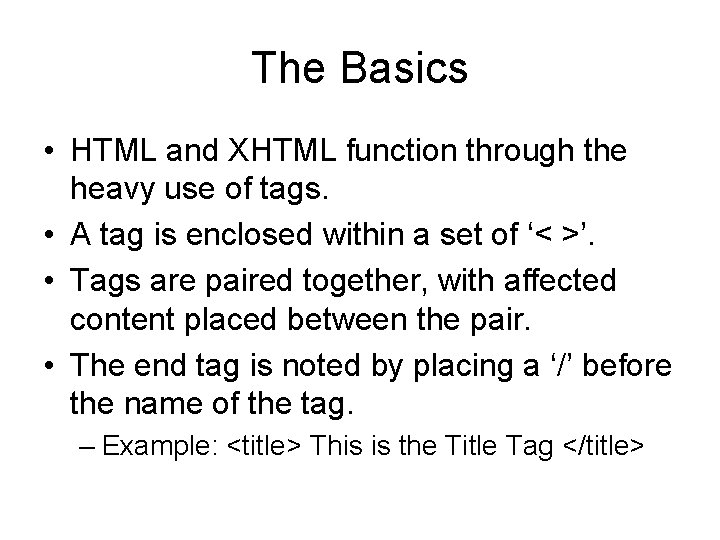 The Basics • HTML and XHTML function through the heavy use of tags. •