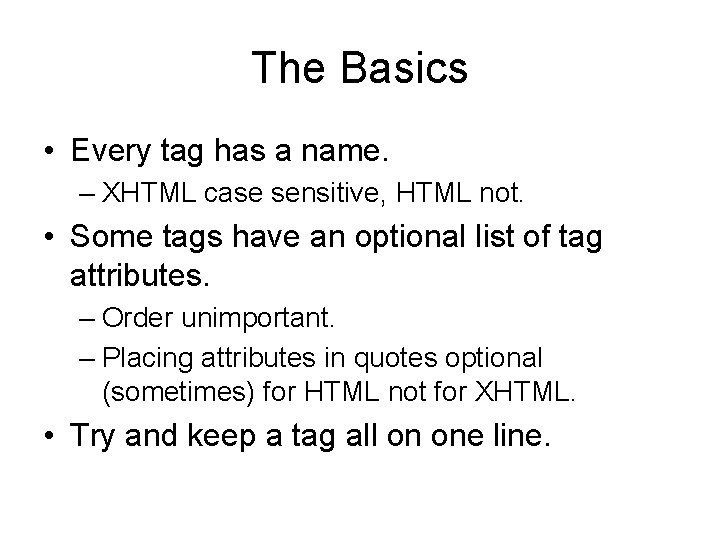 The Basics • Every tag has a name. – XHTML case sensitive, HTML not.