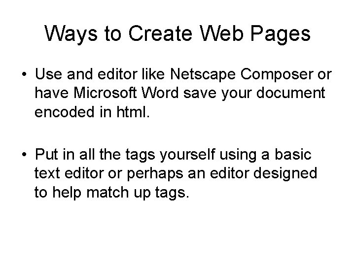 Ways to Create Web Pages • Use and editor like Netscape Composer or have