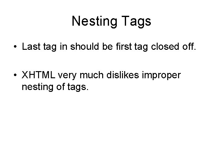 Nesting Tags • Last tag in should be first tag closed off. • XHTML