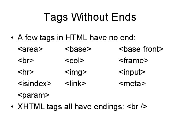Tags Without Ends • A few tags in HTML have no end: <area> <base