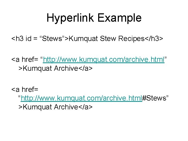 Hyperlink Example <h 3 id = “Stews”>Kumquat Stew Recipes</h 3> <a href= “http: //www.