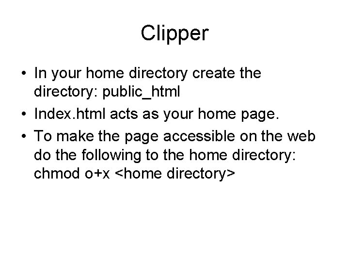 Clipper • In your home directory create the directory: public_html • Index. html acts