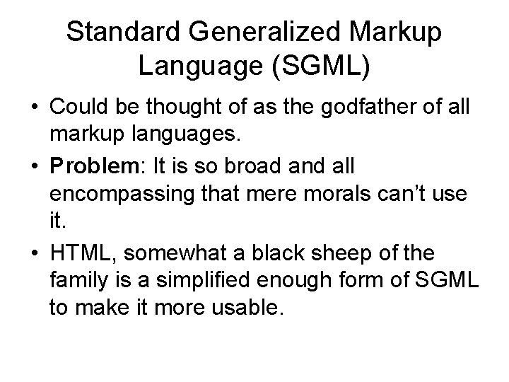 Standard Generalized Markup Language (SGML) • Could be thought of as the godfather of