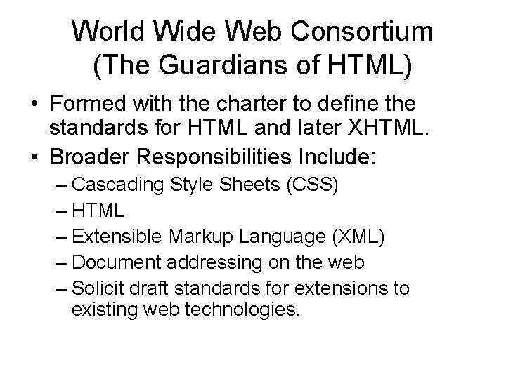 World Wide Web Consortium (The Guardians of HTML) • Formed with the charter to