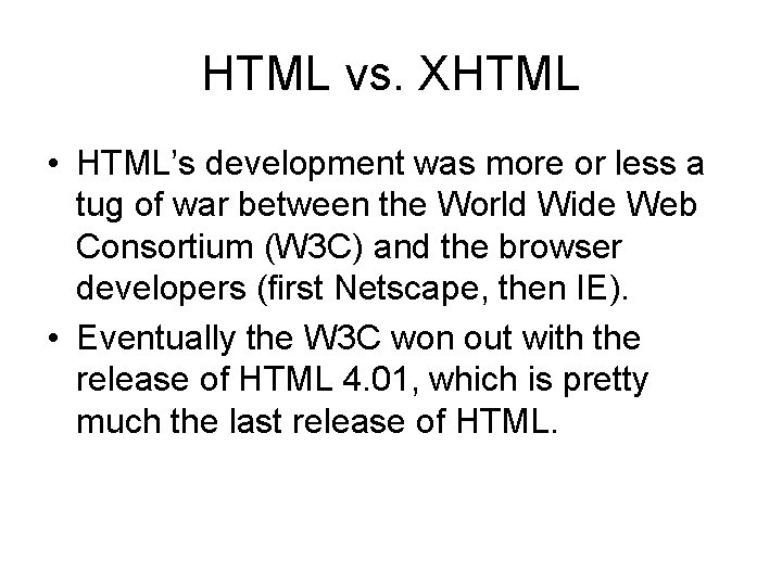 HTML vs. XHTML • HTML’s development was more or less a tug of war HTML vs. XHTML • HTML’s development was more or less a tug of war