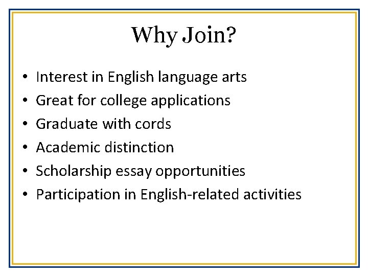 Why Join? • • • Interest in English language arts Great for college applications