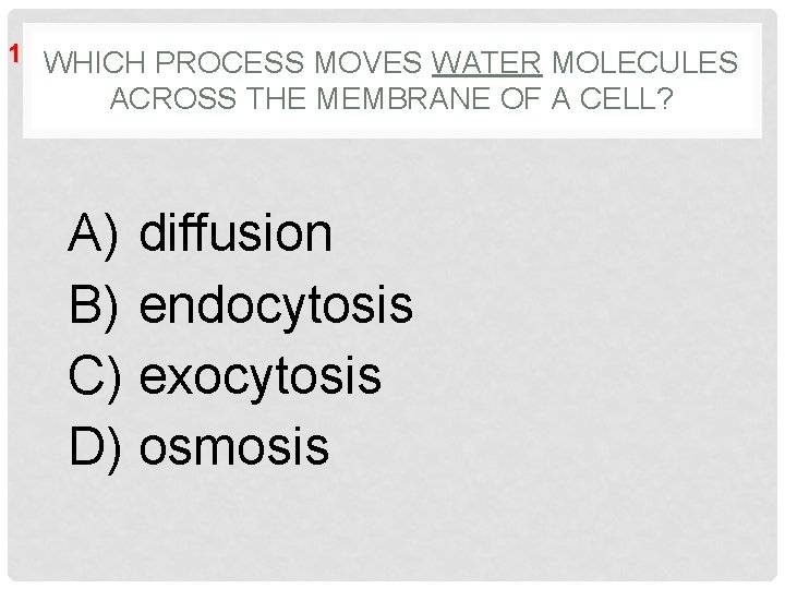 1 WHICH PROCESS MOVES WATER MOLECULES ACROSS THE MEMBRANE OF A CELL? A) diffusion