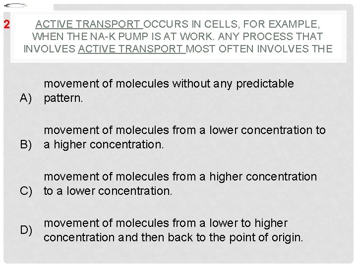 2 ACTIVE TRANSPORT OCCURS IN CELLS, FOR EXAMPLE, WHEN THE NA-K PUMP IS AT