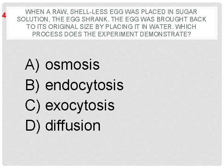 4 WHEN A RAW, SHELL-LESS EGG WAS PLACED IN SUGAR SOLUTION, THE EGG SHRANK.