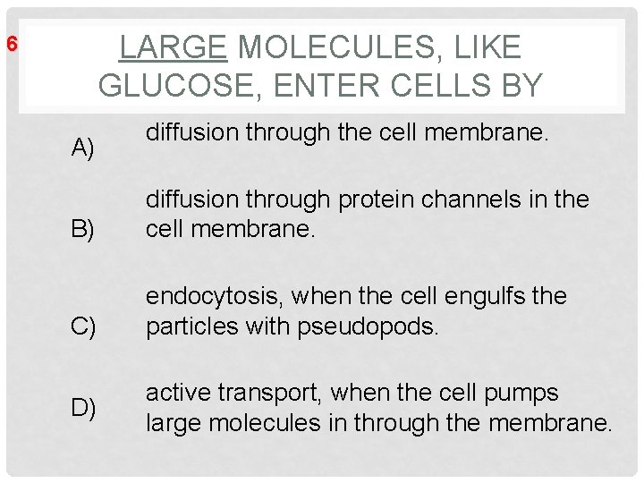 LARGE MOLECULES, LIKE GLUCOSE, ENTER CELLS BY 6 A) diffusion through the cell membrane.