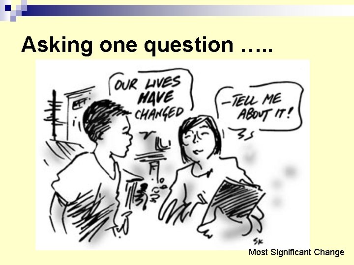 Asking one question …. . Most Significant Change 