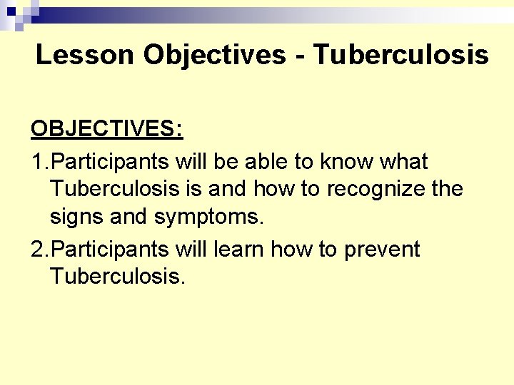 Lesson Objectives - Tuberculosis OBJECTIVES: 1. Participants will be able to know what Tuberculosis