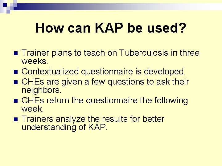 How can KAP be used? n n n Trainer plans to teach on Tuberculosis