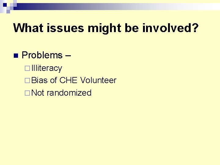 What issues might be involved? n Problems – ¨ Illiteracy ¨ Bias of CHE
