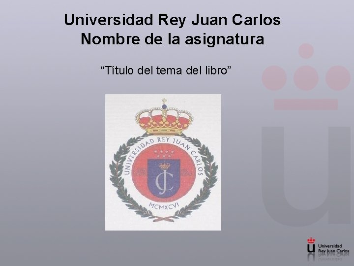 Universidad Rey Juan Carlos Nombre de la asignatura “Título del tema del libro” 