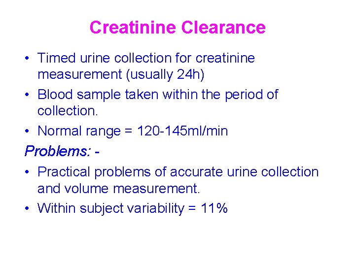 Creatinine Clearance • Timed urine collection for creatinine measurement (usually 24 h) • Blood