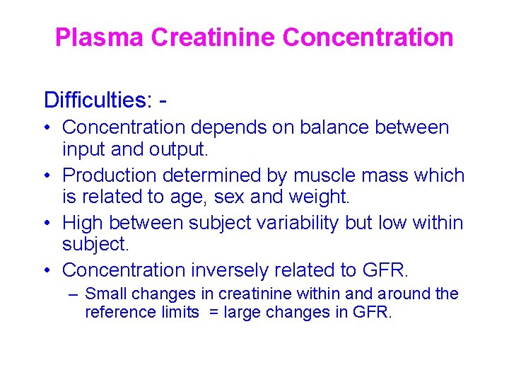 Plasma Creatinine Concentration Difficulties: • Concentration depends on balance between input and output. •