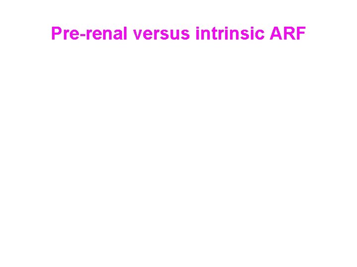 Pre-renal versus intrinsic ARF 