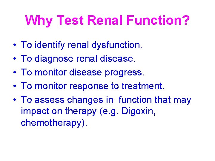 Why Test Renal Function? • • • To identify renal dysfunction. To diagnose renal