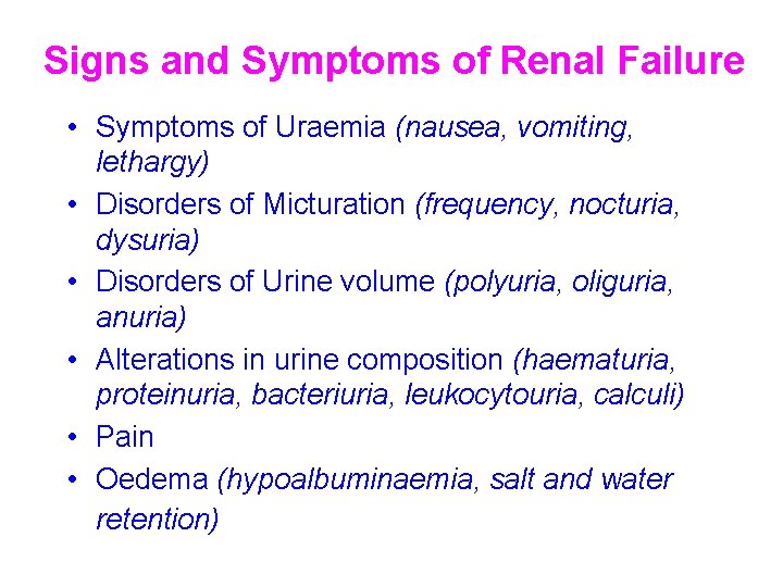 Signs and Symptoms of Renal Failure • Symptoms of Uraemia (nausea, vomiting, lethargy) •