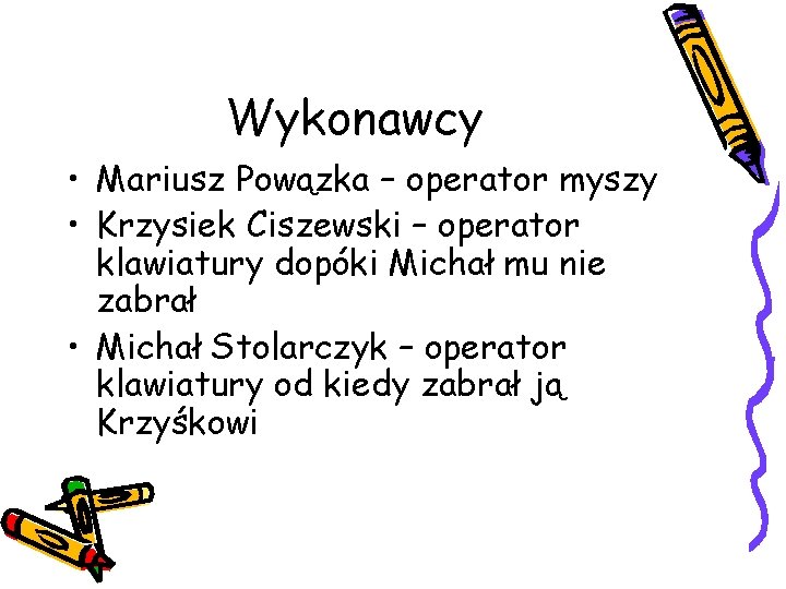 Wykonawcy • Mariusz Powązka – operator myszy • Krzysiek Ciszewski – operator klawiatury dopóki