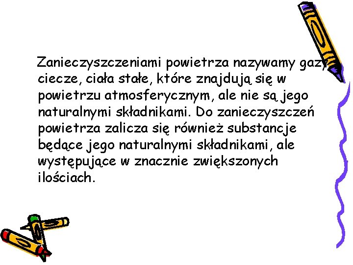 Zanieczyszczeniami powietrza nazywamy gazy, ciecze, ciała stałe, które znajdują się w powietrzu atmosferycznym, ale