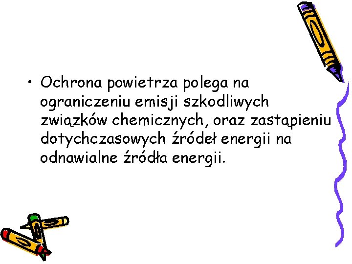  • Ochrona powietrza polega na ograniczeniu emisji szkodliwych związków chemicznych, oraz zastąpieniu dotychczasowych