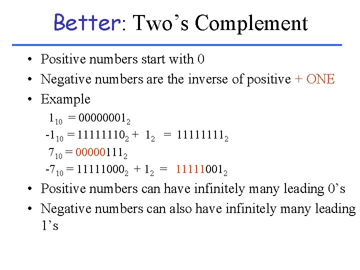Better: Two’s Complement • Positive numbers start with 0 • Negative numbers are the