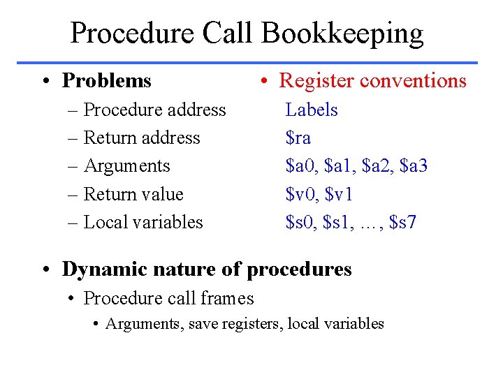 Procedure Call Bookkeeping • Problems – Procedure address – Return address – Arguments –