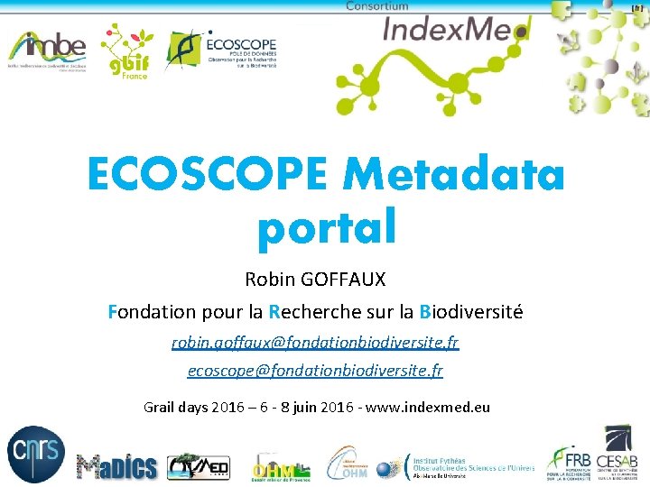 ECOSCOPE Metadata portal Robin GOFFAUX Fondation pour la Recherche sur la Biodiversité robin. goffaux@fondationbiodiversite.