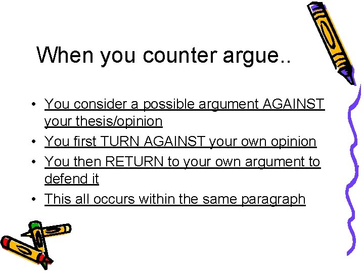 When you counter argue. . • You consider a possible argument AGAINST your thesis/opinion