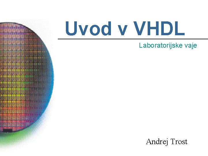 Uvod v VHDL Laboratorijske vaje Andrej Trost 