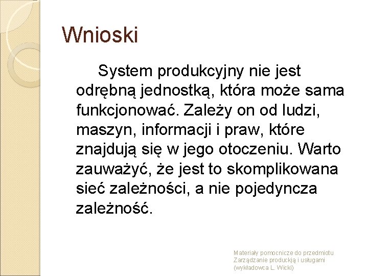 Wnioski System produkcyjny nie jest odrębną jednostką, która może sama funkcjonować. Zależy on od