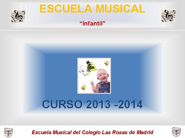 ESCUELA MUSICAL “Infantil” CURSO 2013 -2014 Escuela Musical del Colegio Las Rosas de Madrid