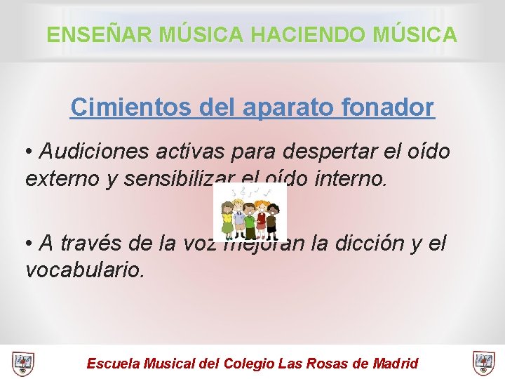 ENSEÑAR MÚSICA HACIENDO MÚSICA Cimientos del aparato fonador • Audiciones activas para despertar el